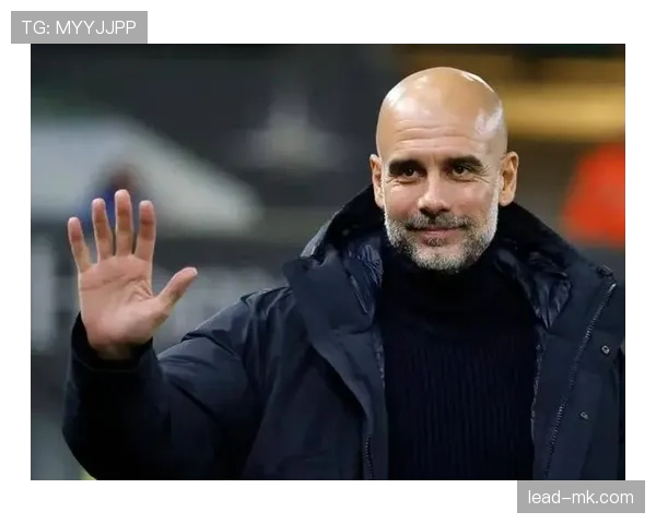 瓜迪奥拉控球战术激活曼城攻防体系，状态回升引关注